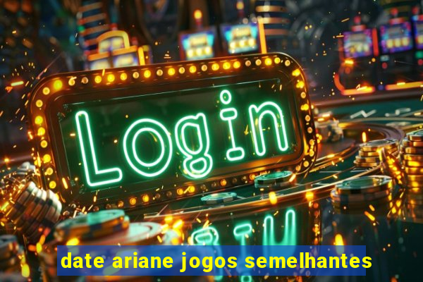 date ariane jogos semelhantes